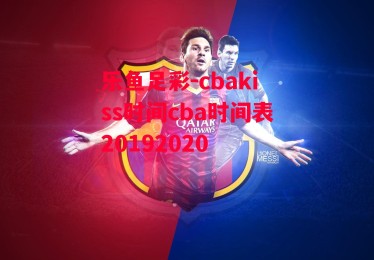 乐鱼足彩-cbakiss时间cba时间表20192020